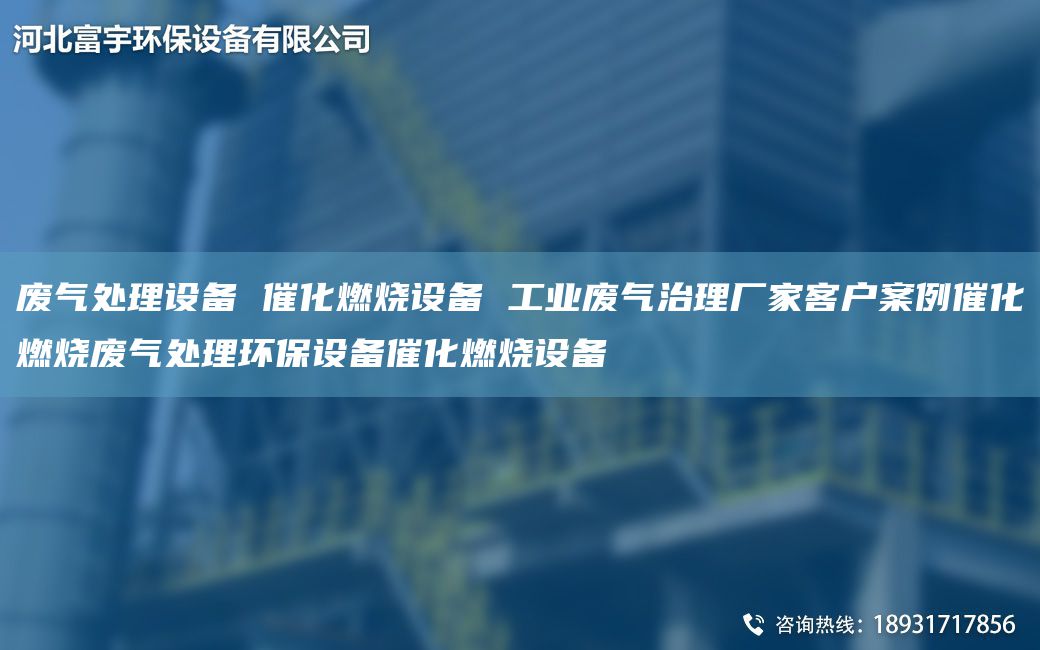 廢氣處理設(shè)備 催化燃燒設(shè)備 工業(yè)廢氣治理廠家客戶案例催化燃燒廢氣處理環(huán)保設(shè)備催化燃燒設(shè)備