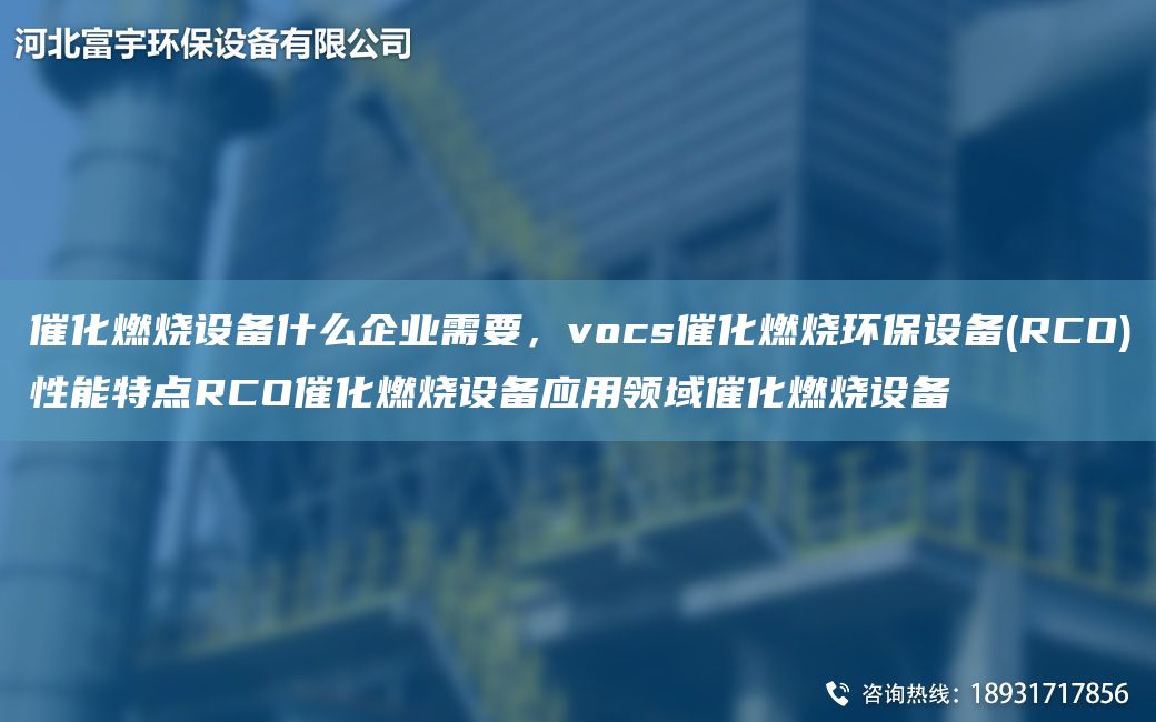 催化燃燒設(shè)備什么企業(yè)需要，vocs催化燃燒環(huán)保設(shè)備(RCO)性能特點(diǎn)RCO催化燃燒設(shè)備應(yīng)用領(lǐng)域催化燃燒設(shè)備