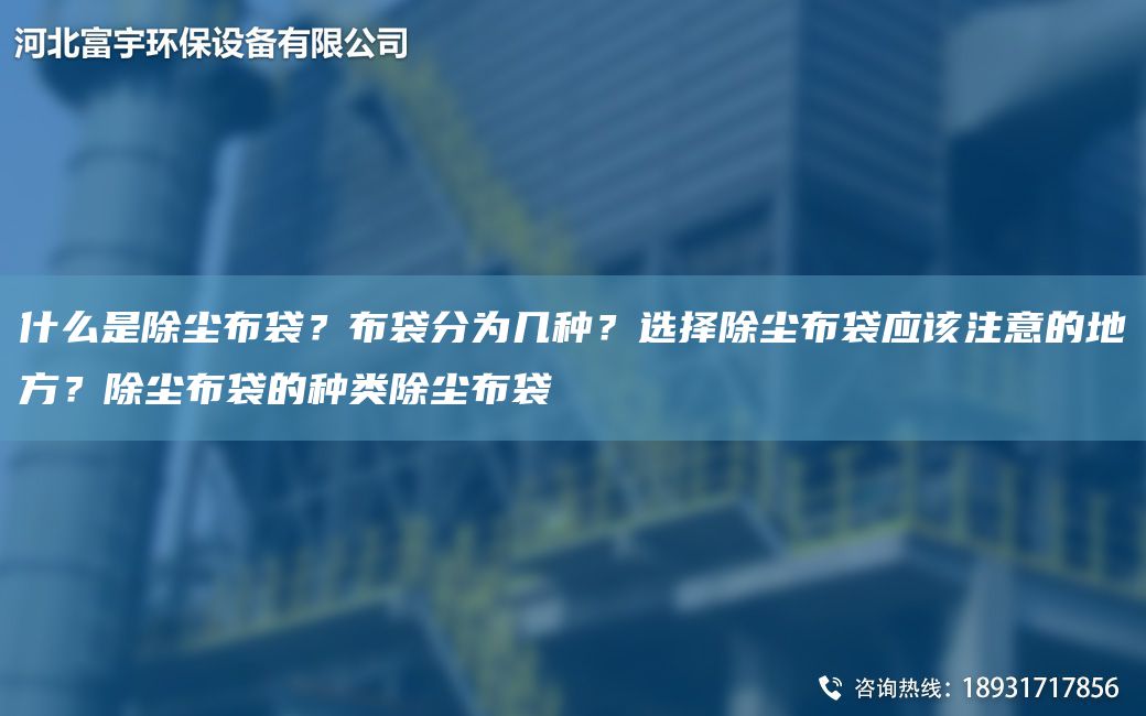 什么是除塵布袋？布袋分為幾種？選擇除塵布袋應該注意的地方？除塵布袋的種類除塵布袋
