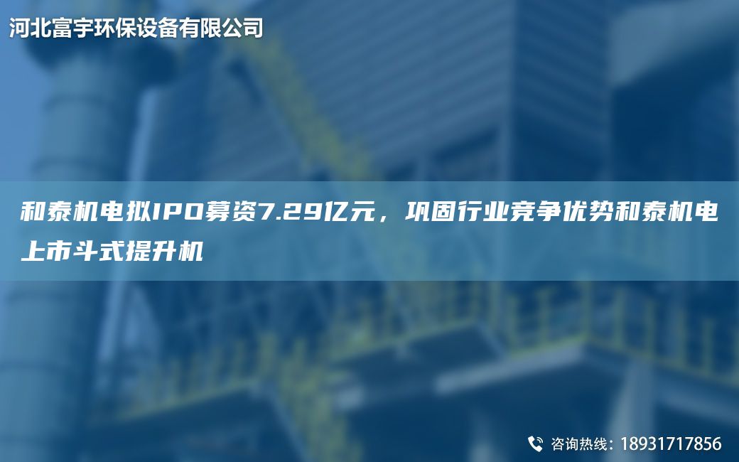 和泰機(jī)電擬IPO募資7.29億元，鞏固行業(yè)競爭優(yōu)勢和泰機(jī)電上市斗式提升機(jī)