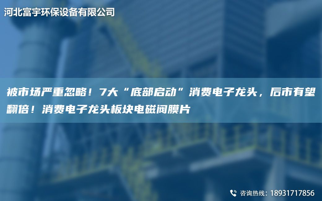 被市場嚴(yán)重忽略！7大“底部啟動”消費電子龍頭，后市有望翻倍！消費電子龍頭板塊電磁閥膜片