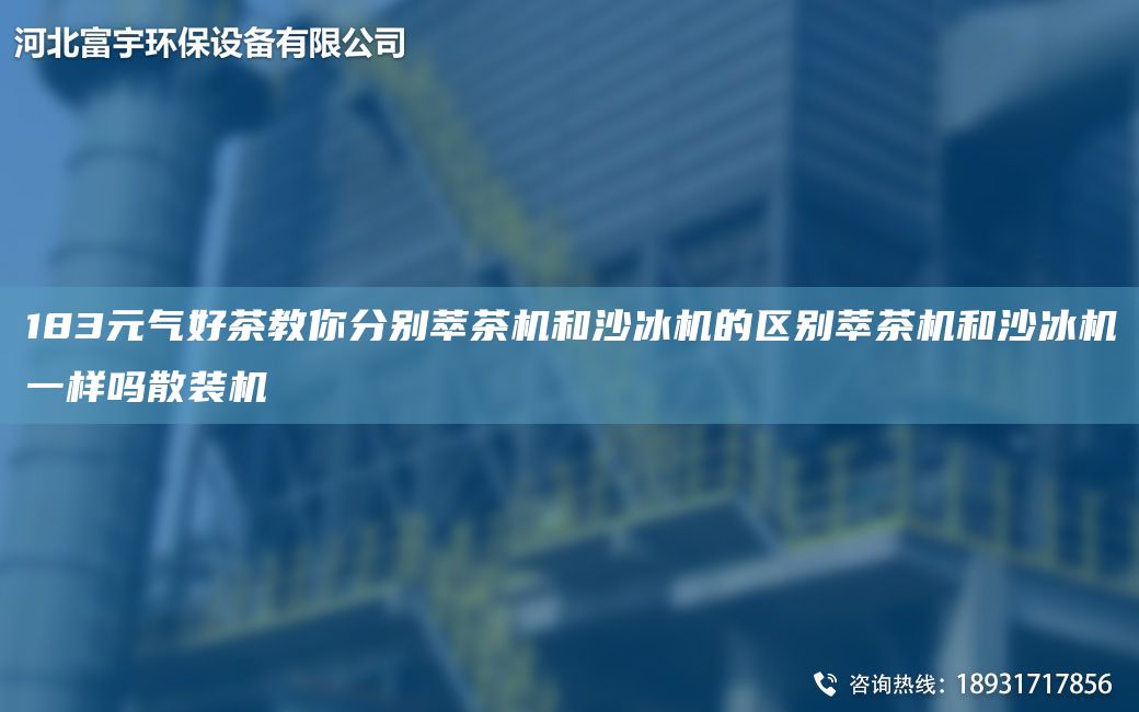 183元氣好茶教你分別萃茶機和沙冰機的區(qū)別萃茶機和沙冰機一樣嗎散裝機
