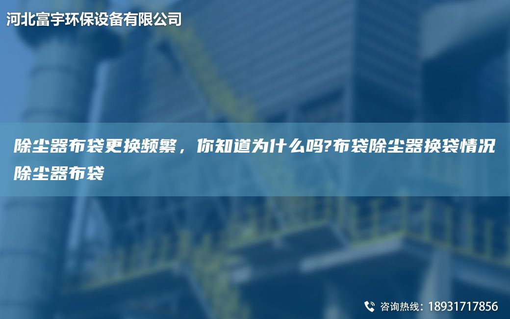 除塵器布袋更換頻繁，你知道為什么嗎?布袋除塵器換袋情況除塵器布袋