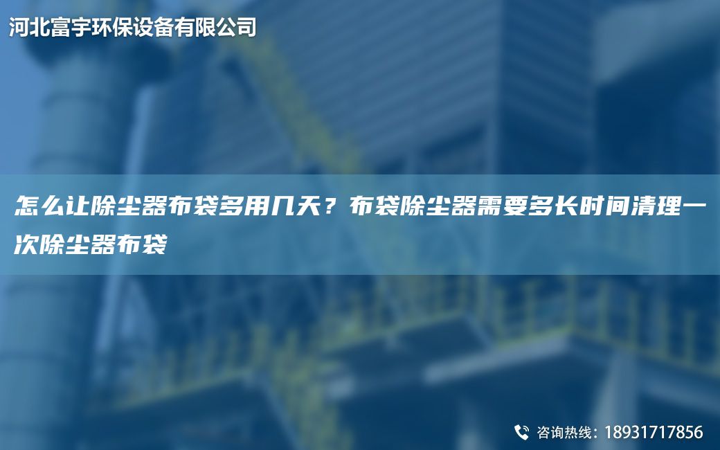 怎么讓除塵器布袋多用幾天？布袋除塵器需要多長(zhǎng)時(shí)間清理一次除塵器布袋