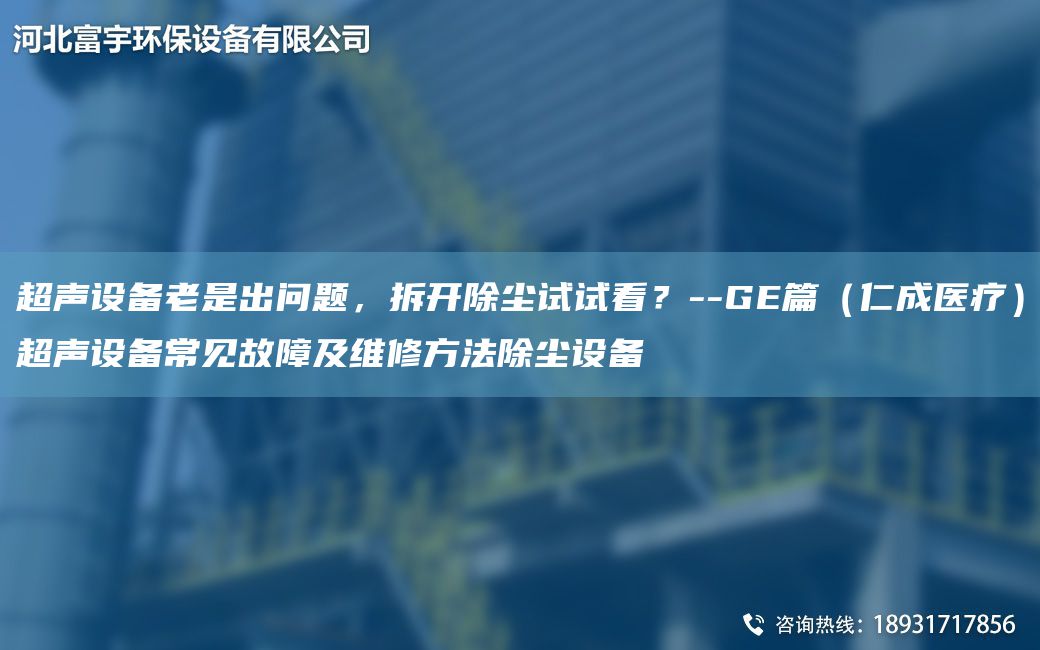 CA聲設(shè)備老是出問題，拆開除塵試試看？--GE篇（仁成醫(yī)療）CA聲設(shè)備常見故障及維修方法除塵設(shè)備