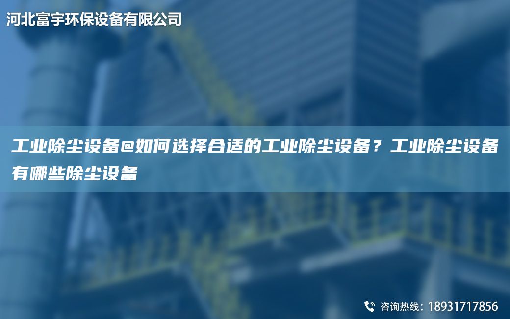 工業(yè)除塵設備@如何選擇合適的工業(yè)除塵設備？工業(yè)除塵設備有哪些除塵設備