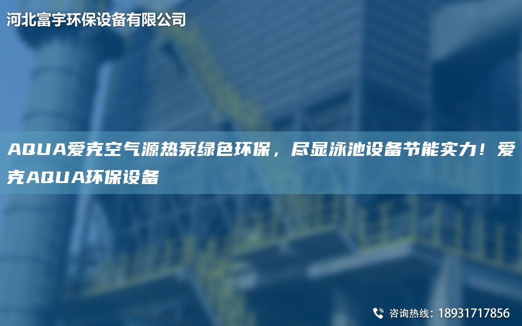 AQUA愛克空氣源熱泵綠色環(huán)保，盡顯泳池設備節(jié)能實力！愛克AQUA環(huán)保設備