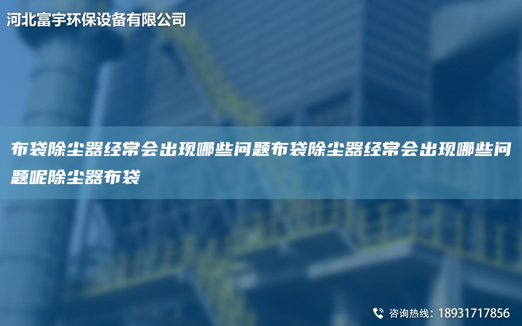 布袋除塵器經(jīng)常會出現(xiàn)哪些問題布袋除塵器經(jīng)常會出現(xiàn)哪些問題呢除塵器布袋