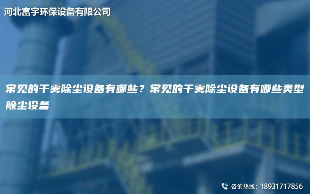 常見的干霧除塵設(shè)備有哪些？常見的干霧除塵設(shè)備有哪些類型除塵設(shè)備