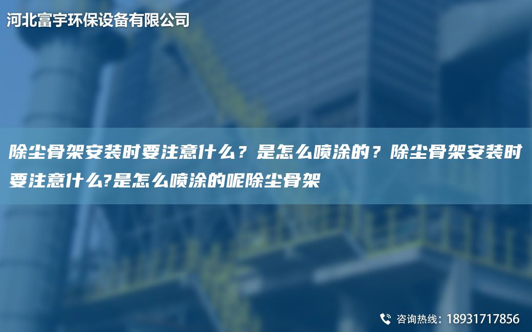 除塵骨架安裝時(shí)要注意什么？是怎么噴涂的？除塵骨架安裝時(shí)要注意什么?是怎么噴涂的呢除塵骨架