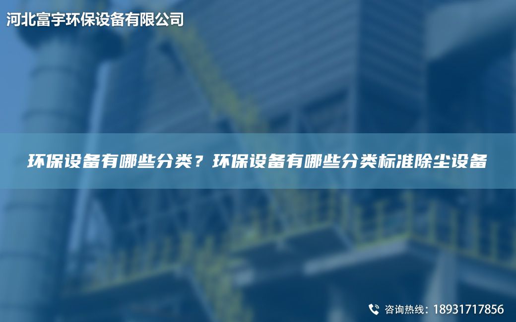 環(huán)保設(shè)備有哪些分類(lèi)？環(huán)保設(shè)備有哪些分類(lèi)標(biāo)準(zhǔn)除塵設(shè)備