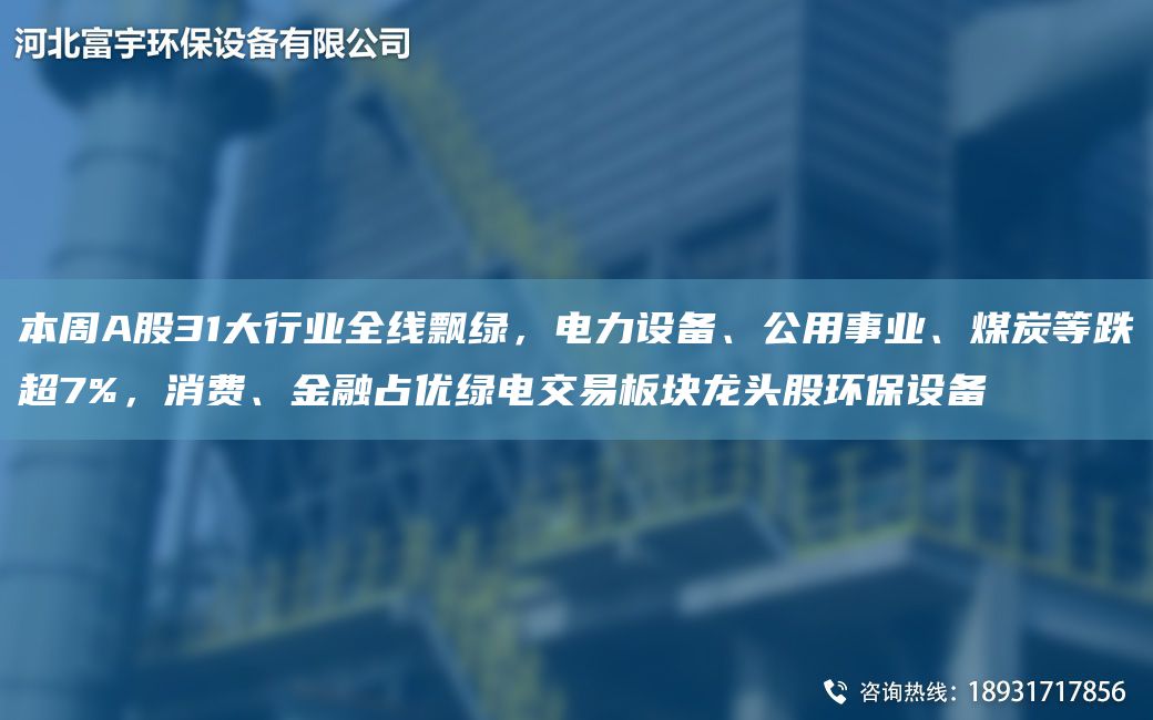 本周A股31大行業(yè)全線飄綠，電力設(shè)備、公用事業(yè)、煤炭等跌CA7%，消費、金融占優(yōu)綠電交易板塊龍頭股環(huán)保設(shè)備