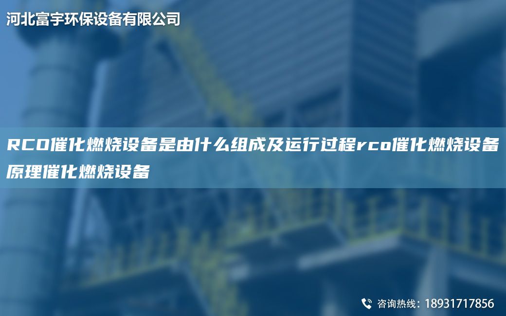 RCO催化燃燒設(shè)備是由什么組成及運行過程rco催化燃燒設(shè)備原理催化燃燒設(shè)備