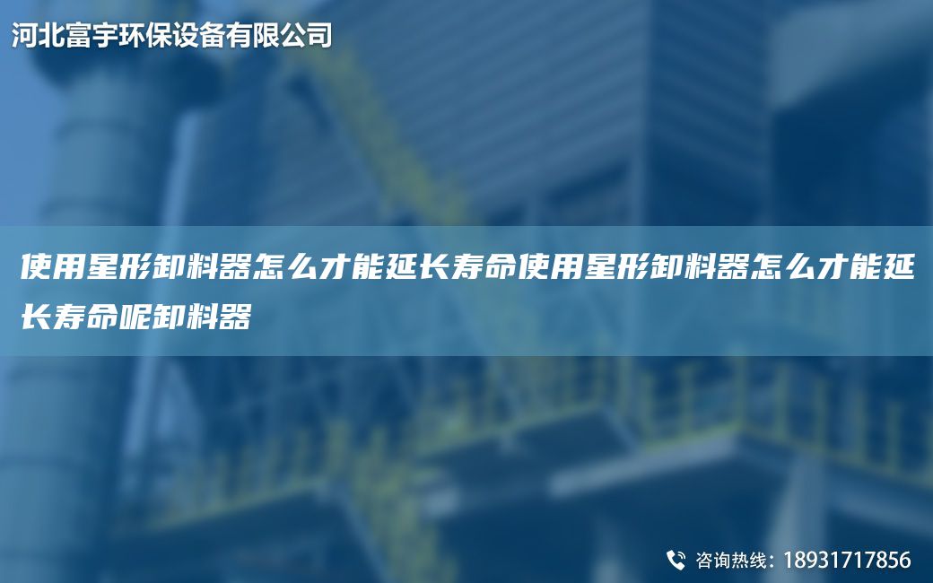 使用星形卸料器怎么才能延長壽命使用星形卸料器怎么才能延長壽命呢卸料器