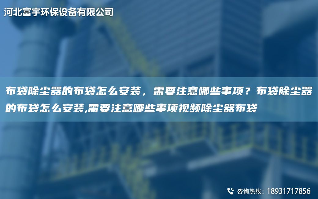 布袋除塵器的布袋怎么安裝，需要注意哪些事項(xiàng)？布袋除塵器的布袋怎么安裝,需要注意哪些事項(xiàng)視頻除塵器布袋