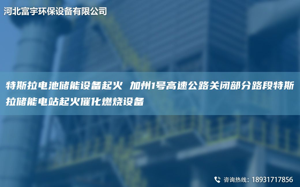 特斯拉電池儲(chǔ)能設(shè)備起火 加州1號(hào)高速公路關(guān)閉部分路段特斯拉儲(chǔ)能電站起火催化燃燒設(shè)備