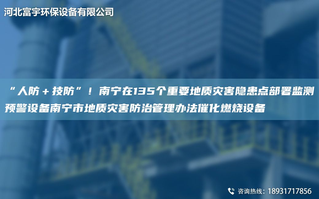 “人防＋技防”！南寧在135個(gè)重要地質(zhì)災(zāi)害隱患點(diǎn)部署監(jiān)測(cè)預(yù)警設(shè)備南寧市地質(zhì)災(zāi)害防治管理辦法催化燃燒設(shè)備