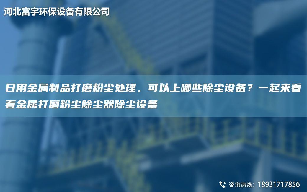日用金屬制品打磨粉塵處理，可以上哪些除塵設(shè)備？一起來看看金屬打磨粉塵除塵器除塵設(shè)備
