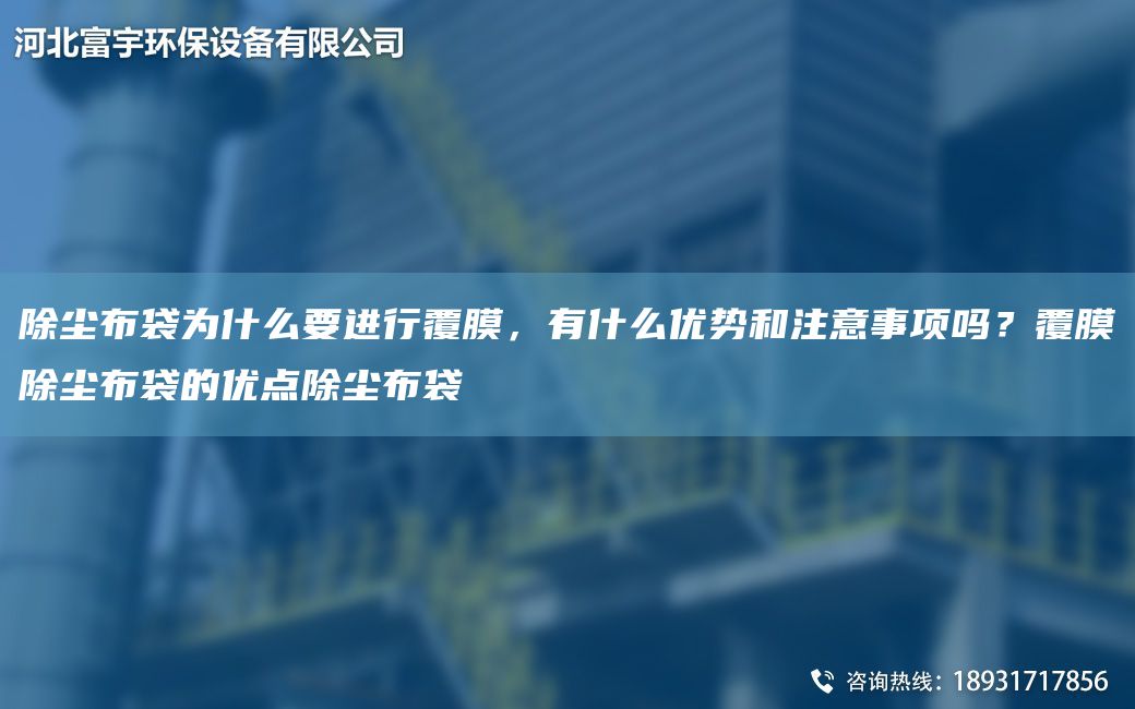 除塵布袋為什么要進(jìn)行覆膜，有什么優(yōu)勢和注意事項(xiàng)嗎？覆膜除塵布袋的優(yōu)點(diǎn)除塵布袋
