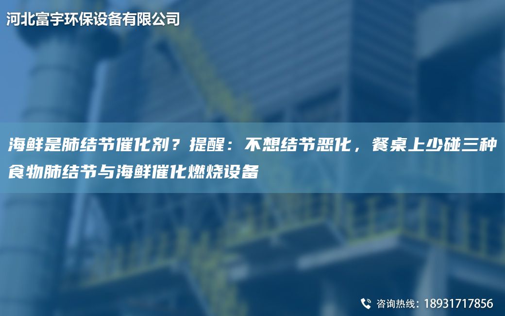 海鮮是肺結(jié)節(jié)催化劑？提醒：不想結(jié)節(jié)惡化，餐桌上少碰三種食物肺結(jié)節(jié)與海鮮催化燃燒設(shè)備