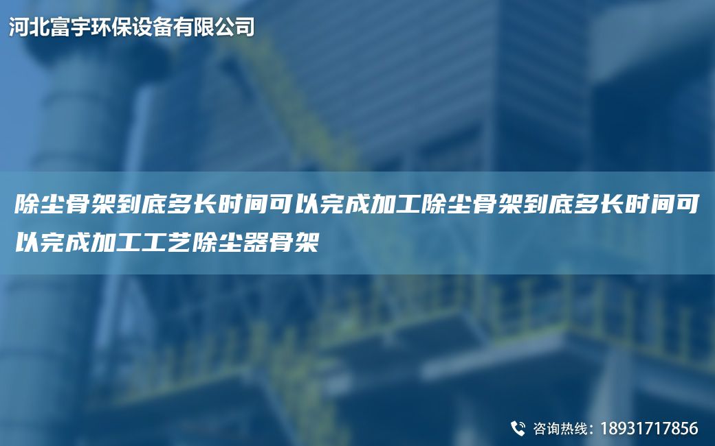 除塵骨架到底多長(zhǎng)時(shí)間可以完成加工除塵骨架到底多長(zhǎng)時(shí)間可以完成加工工藝除塵器骨架