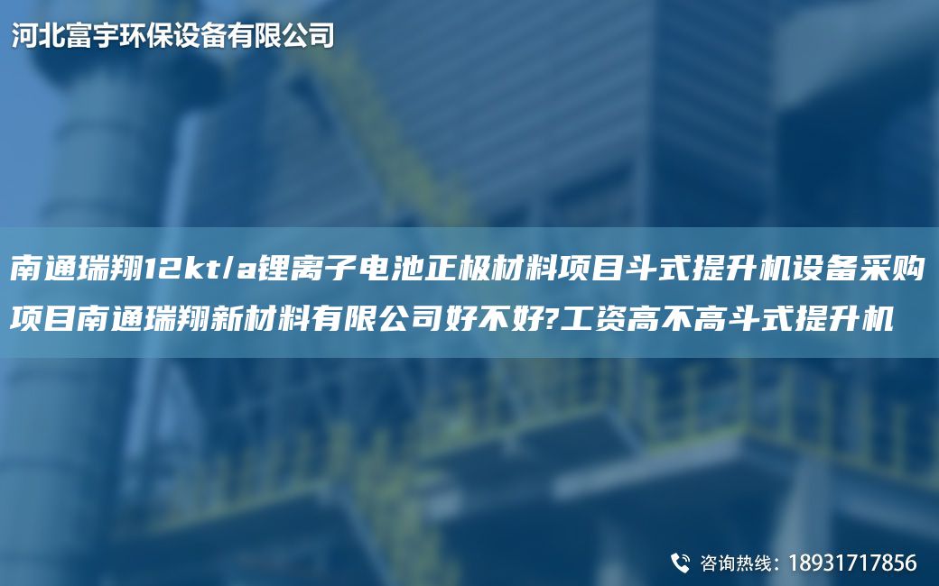 南通瑞翔12kt/a鋰離子電池正極材料項目斗式提升機設(shè)備采購項目南通瑞翔新材料有限公司好不好?工資高不高斗式提升機