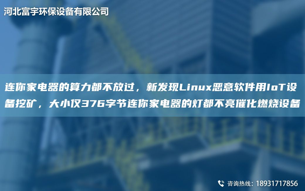 連你家電器的算力都不放過，新發(fā)現(xiàn)Linux惡意軟件用IoT設(shè)備挖礦，大小僅376字節(jié)連你家電器的燈都不亮催化燃燒設(shè)備