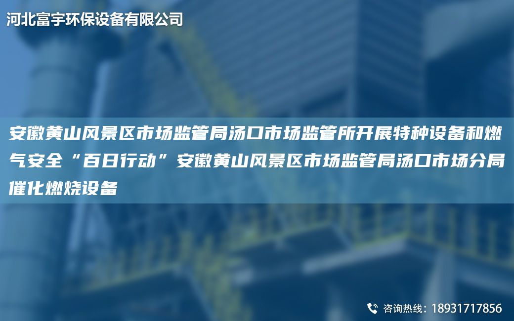 安徽黃山風(fēng)景區(qū)市場監(jiān)管JY湯口市場監(jiān)管所開展特種設(shè)備和燃?xì)獍踩鞍偃招袆印卑不拯S山風(fēng)景區(qū)市場監(jiān)管JY湯口市場分JY催化燃燒設(shè)備