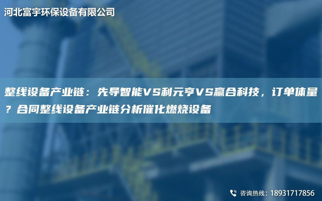整線設(shè)備產(chǎn)業(yè)鏈：先導(dǎo)智能VS利元亨VS贏合科技，訂單體量？合同整線設(shè)備產(chǎn)業(yè)鏈分析催化燃燒設(shè)備
