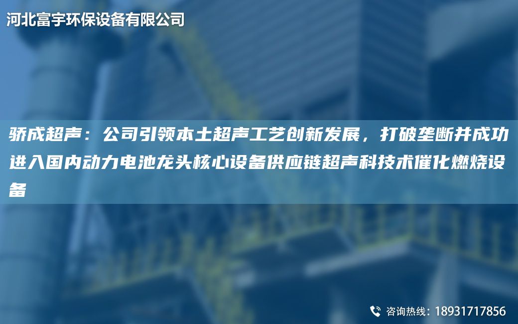 驕成CA聲：公司引領本土CA聲工藝創(chuàng)新發(fā)展，打破壟斷并成功進入G內動力電池龍頭核心設備供應鏈CA聲科技術催化燃燒設備