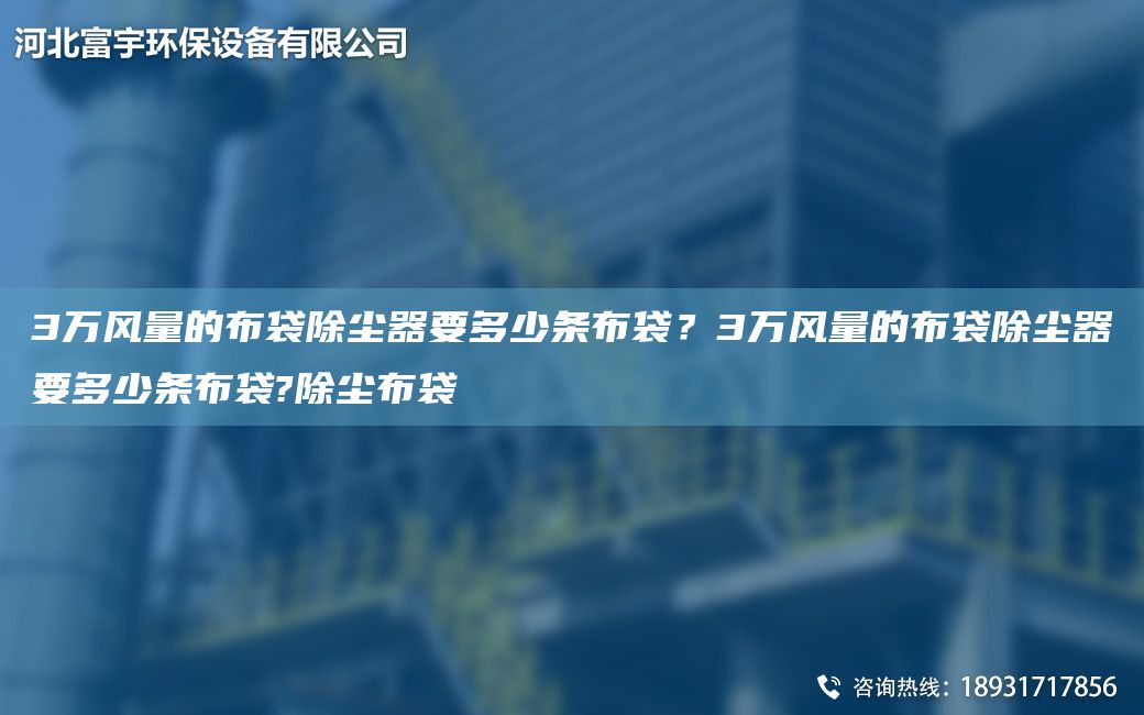 3萬風(fēng)量的布袋除塵器要多少條布袋？3萬風(fēng)量的布袋除塵器要多少條布袋?除塵布袋