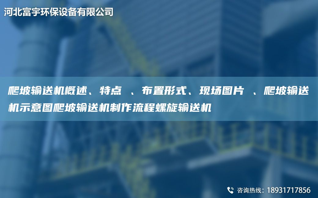 爬坡輸送機概述、特點 、布置形式、現(xiàn)場圖片 、爬坡輸送機示意圖爬坡輸送機制作流程螺旋輸送機