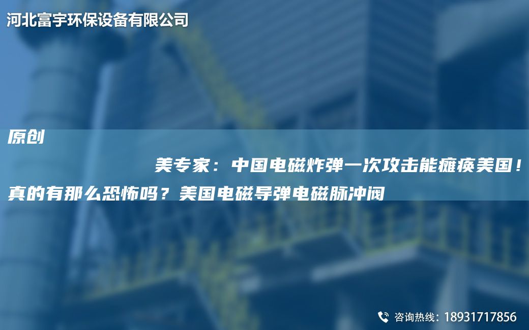 原創(chuàng)
            美專家：中G電磁炸彈一次攻擊能癱瘓美G！真的有那么恐怖嗎？美G電磁導(dǎo)彈電磁脈沖閥