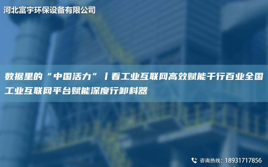 數(shù)據(jù)里的“中G活力”丨看工業(yè)互聯(lián)網(wǎng)高效賦能千行百業(yè)全G工業(yè)互聯(lián)網(wǎng)平TA-I賦能深度行卸料器