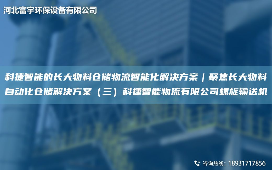 科捷智能的長大物料倉儲物流智能化解決方案｜聚焦長大物料自動化倉儲解決方案（三）科捷智能物流有限公司螺旋輸送機