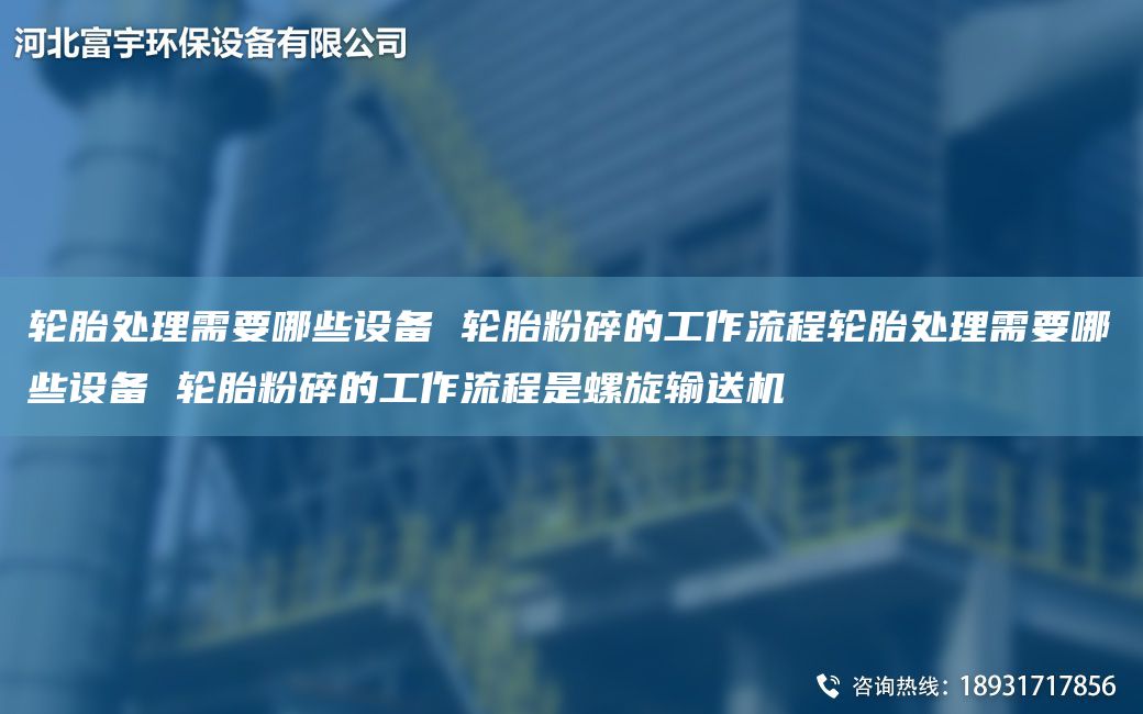 輪胎處理需要哪些設(shè)備 輪胎粉碎的工作流程輪胎處理需要哪些設(shè)備 輪胎粉碎的工作流程是螺旋輸送機