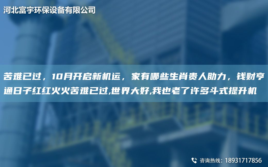 苦難已過(guò)，10月開(kāi)啟新機(jī)運(yùn)，家有哪些生肖貴人助力，錢(qián)財(cái)亨通日子紅紅火火苦難已過(guò),SJ大好,我也老了許多斗式提升機(jī)