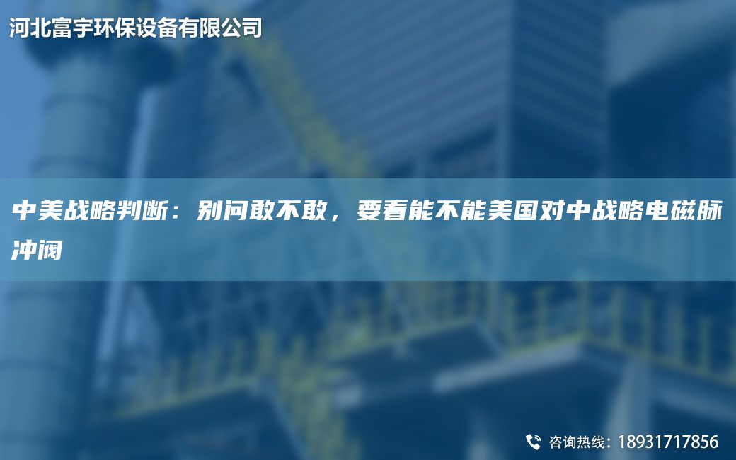 中美戰(zhàn)略判斷：別問敢不敢，要看能不能美G對中戰(zhàn)略電磁脈沖閥
