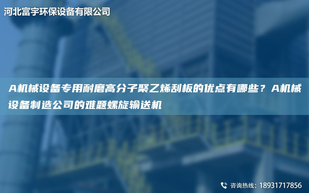 A機(jī)械設(shè)備專用耐磨高分子聚乙烯刮板的優(yōu)點(diǎn)有哪些？A機(jī)械設(shè)備制造公司的難題螺旋輸送機(jī)