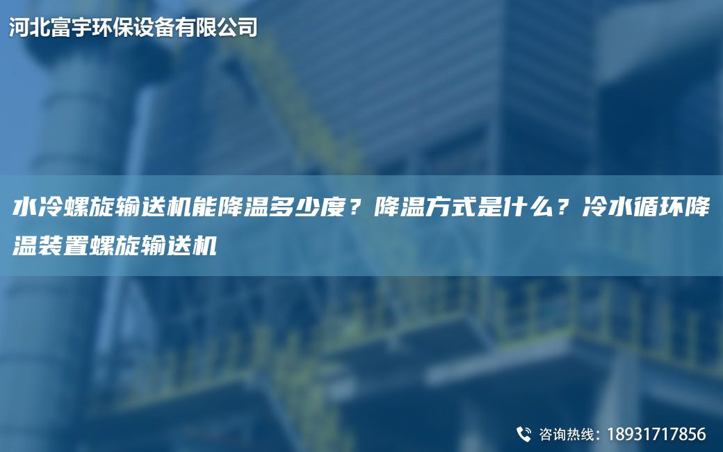 水冷螺旋輸送機能降溫多少度？降溫方式是什么？冷水循環(huán)降溫裝置螺旋輸送機