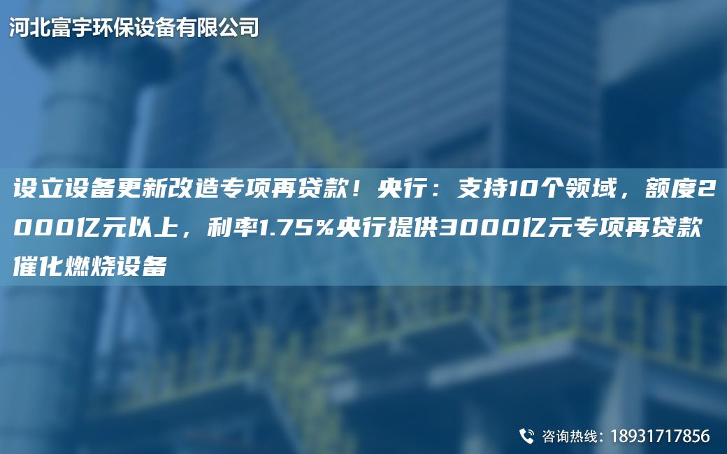 設(shè)立設(shè)備更新改造專項再貸款！央行：支持10個領(lǐng)域，額度2000億元以上，利率1.75%央行提供3000億元專項再貸款催化燃燒設(shè)備