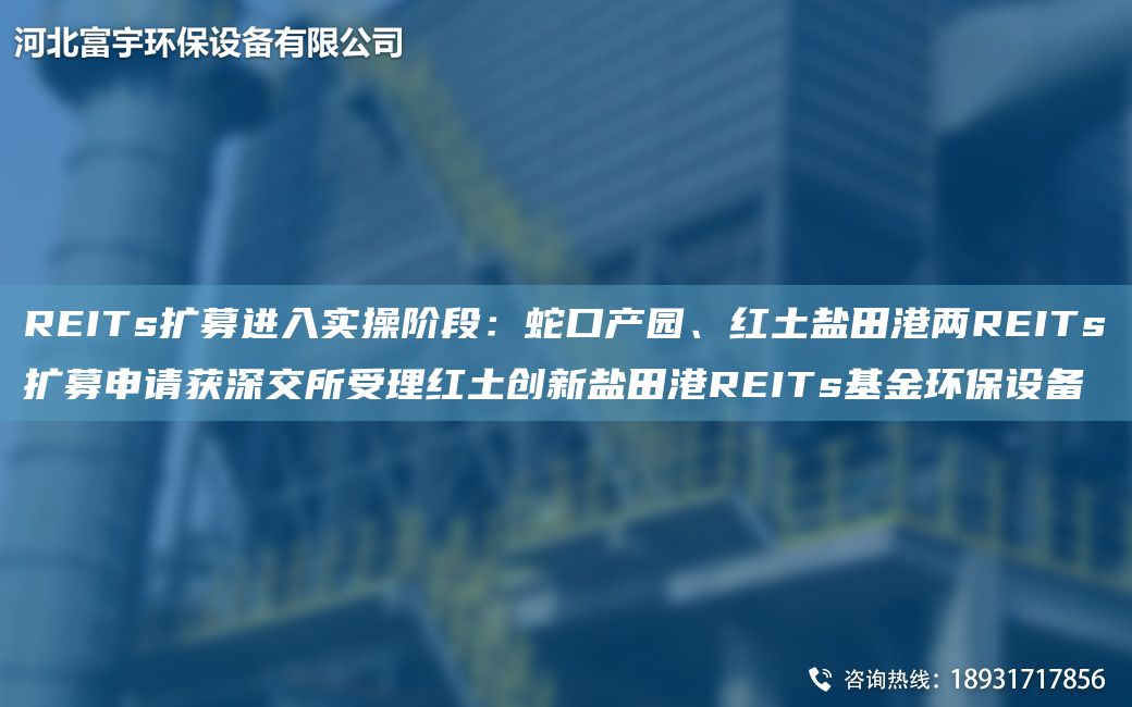 REITs擴募進入實操階段：蛇口產(chǎn)園、紅土鹽田港兩REITs擴募申請獲深交所受理紅土創(chuàng)新鹽田港REITs基金環(huán)保設備
