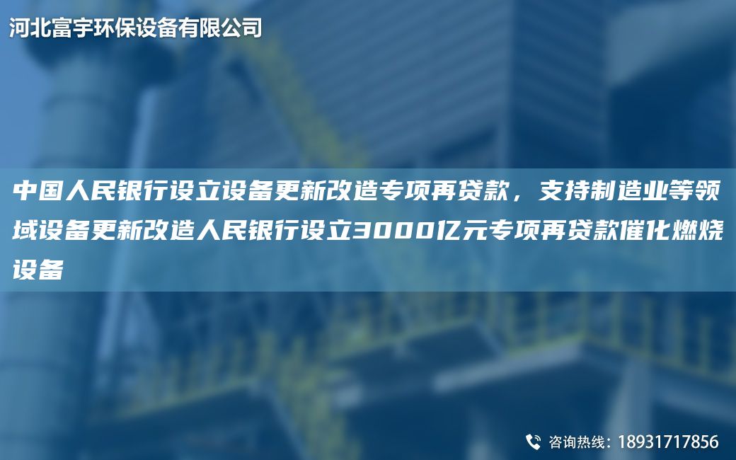 中G人民銀行設(shè)立設(shè)備更新改造專項(xiàng)再貸款，支持制造業(yè)等領(lǐng)域設(shè)備更新改造人民銀行設(shè)立3000億元專項(xiàng)再貸款催化燃燒設(shè)備