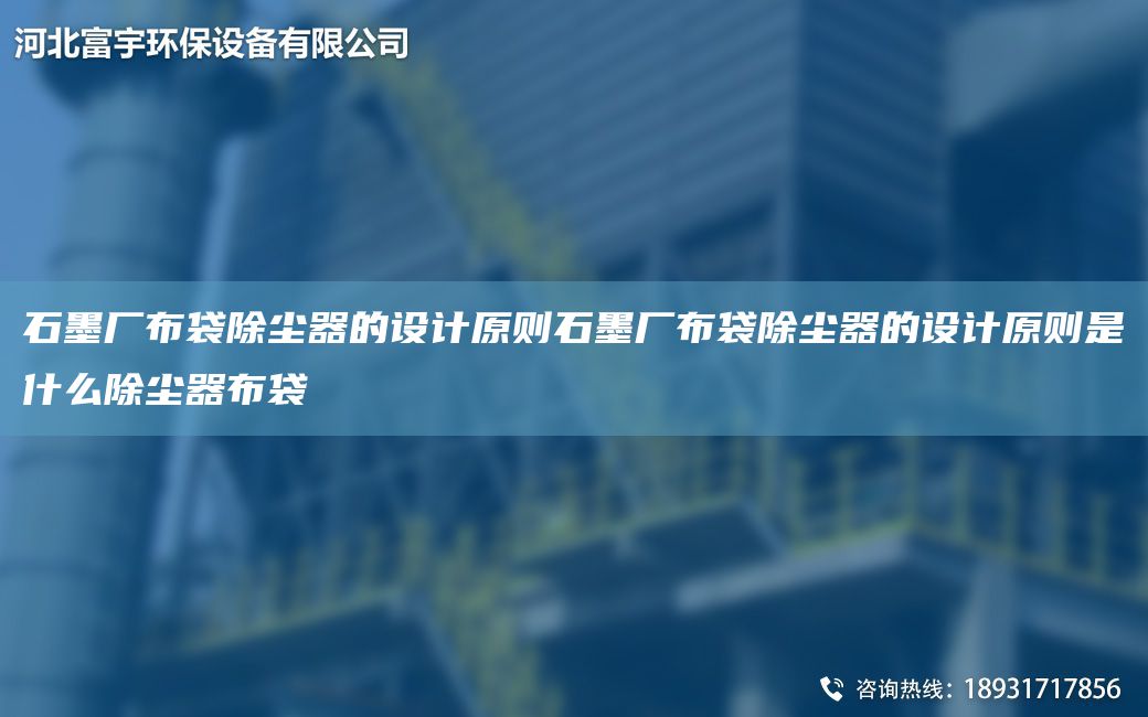 石墨廠布袋除塵器的設(shè)計(jì)原則石墨廠布袋除塵器的設(shè)計(jì)原則是什么除塵器布袋