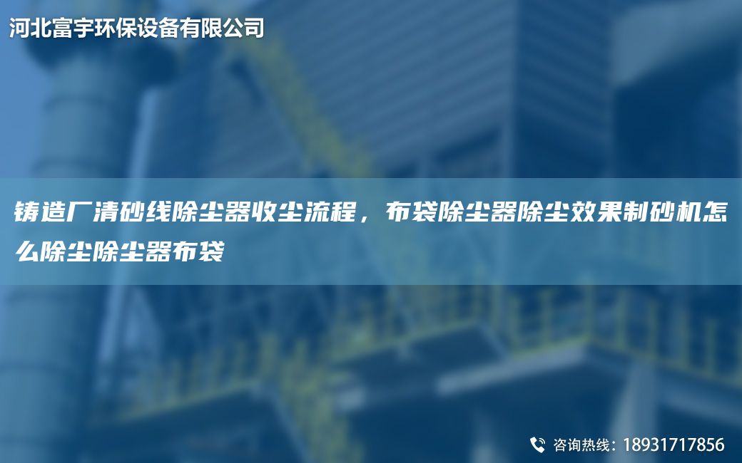 鑄造廠清砂線除塵器收塵流程，布袋除塵器除塵效果制砂機(jī)怎么除塵除塵器布袋