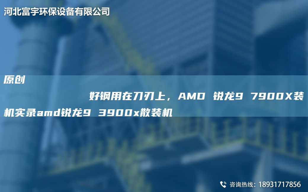 原創(chuàng)
            好鋼用在刀刃上，AMD 銳龍9 7900X裝機(jī)實(shí)錄amd銳龍9 3900x散裝機(jī)