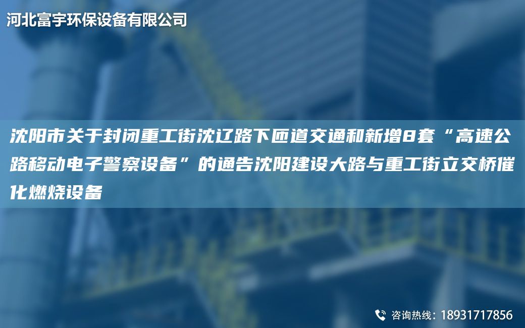 沈陽市關(guān)于封閉重工街沈遼路下匝道交通和新增8TA-O“高速公路移動電子警察設(shè)備”的通告沈陽建設(shè)大路與重工街立交橋催化燃燒設(shè)備