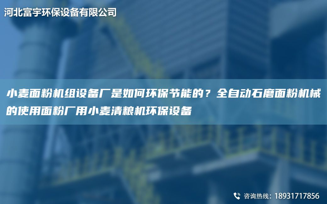 小麥面粉機(jī)組設(shè)備廠是如何環(huán)保節(jié)能的？全自動(dòng)石磨面粉機(jī)械的使用面粉廠用小麥清糧機(jī)環(huán)保設(shè)備