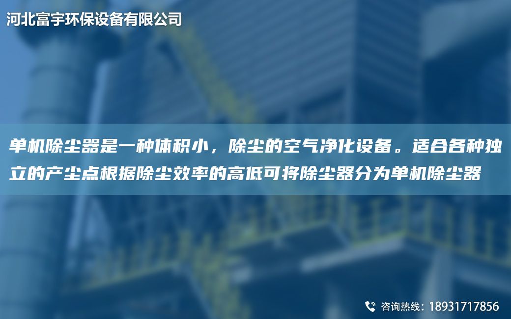 單機(jī)除塵器是一種體積小，除塵的空氣凈化設(shè)備。適合各種D立的產(chǎn)塵點根據(jù)除塵效率的高低可將除塵器分為單機(jī)除塵器