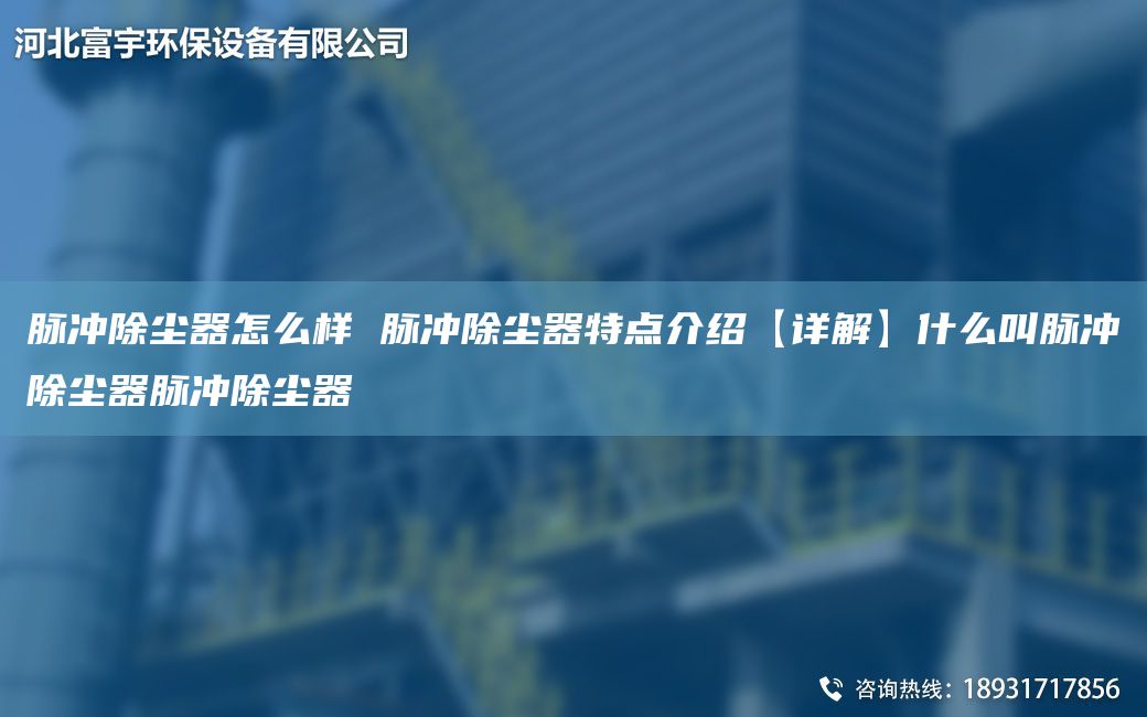 脈沖除塵器怎么樣 脈沖除塵器特點介紹【詳解】什么叫脈沖除塵器脈沖除塵器
